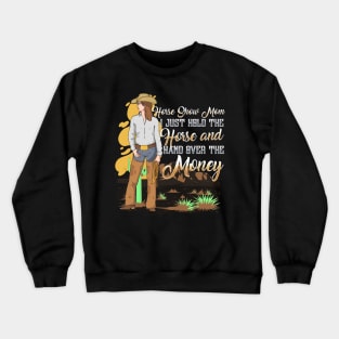 Horse Show Mom I Just Hold The Horse And Hand Over The Money Crewneck Sweatshirt